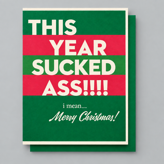 A Christmas greeting card with bold green and red horizontal stripes and cream text reading 'THIS YEAR SUCKED ASS!!!!' followed by 'i mean.