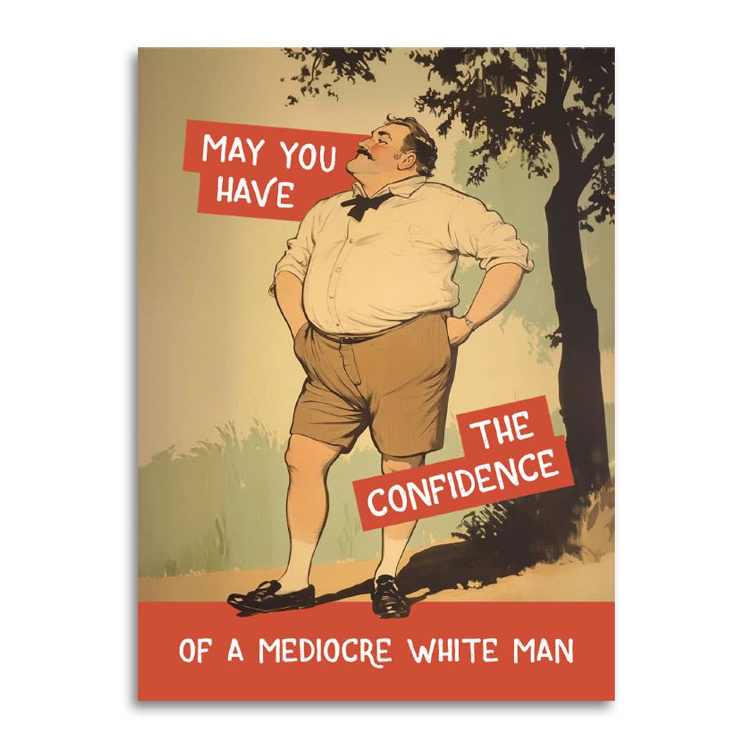 Confidence of a Mediocre White Man Greeting Card