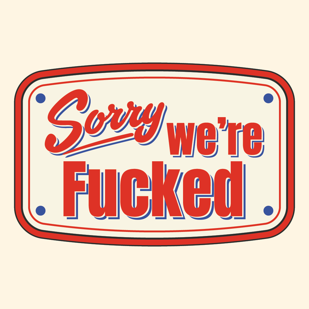 Sorry, We're Fucked Sticker