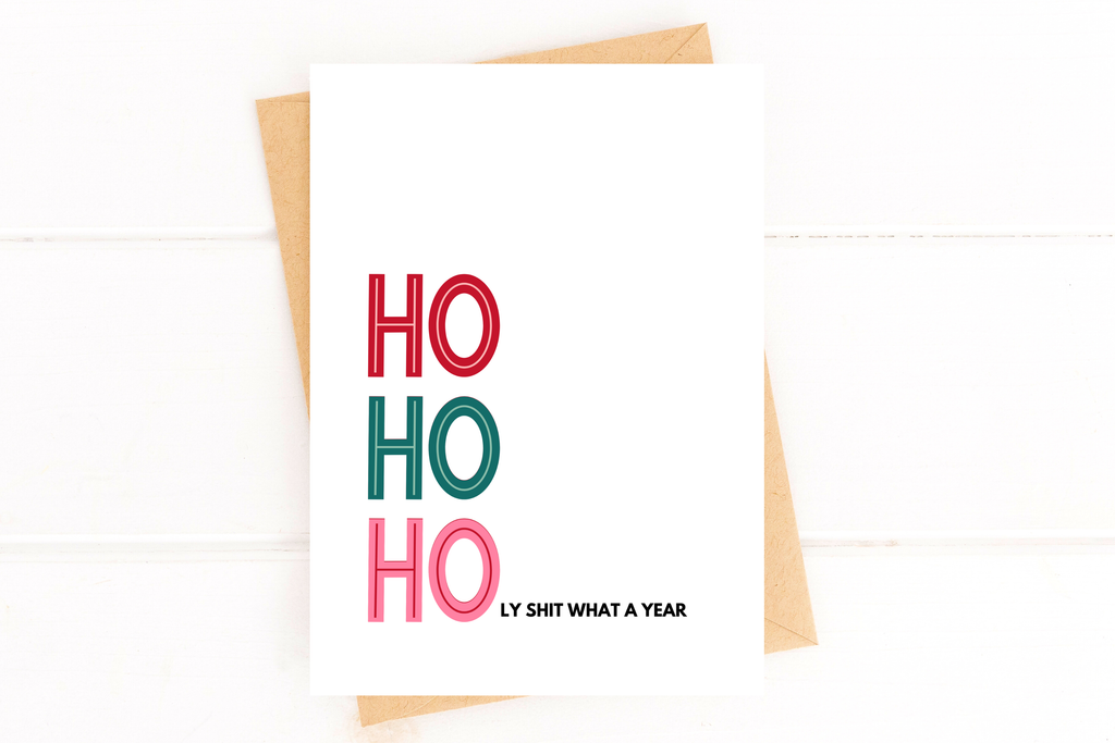 Ho Ho Holy Shit What A Year Card