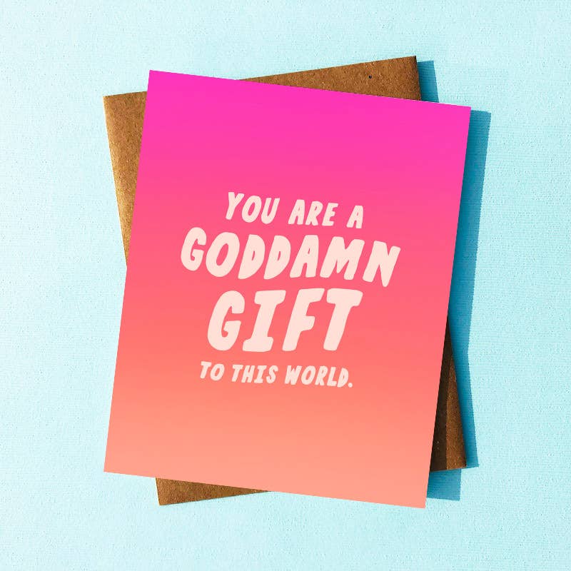 You Are a Goddamn Gift to the World Card