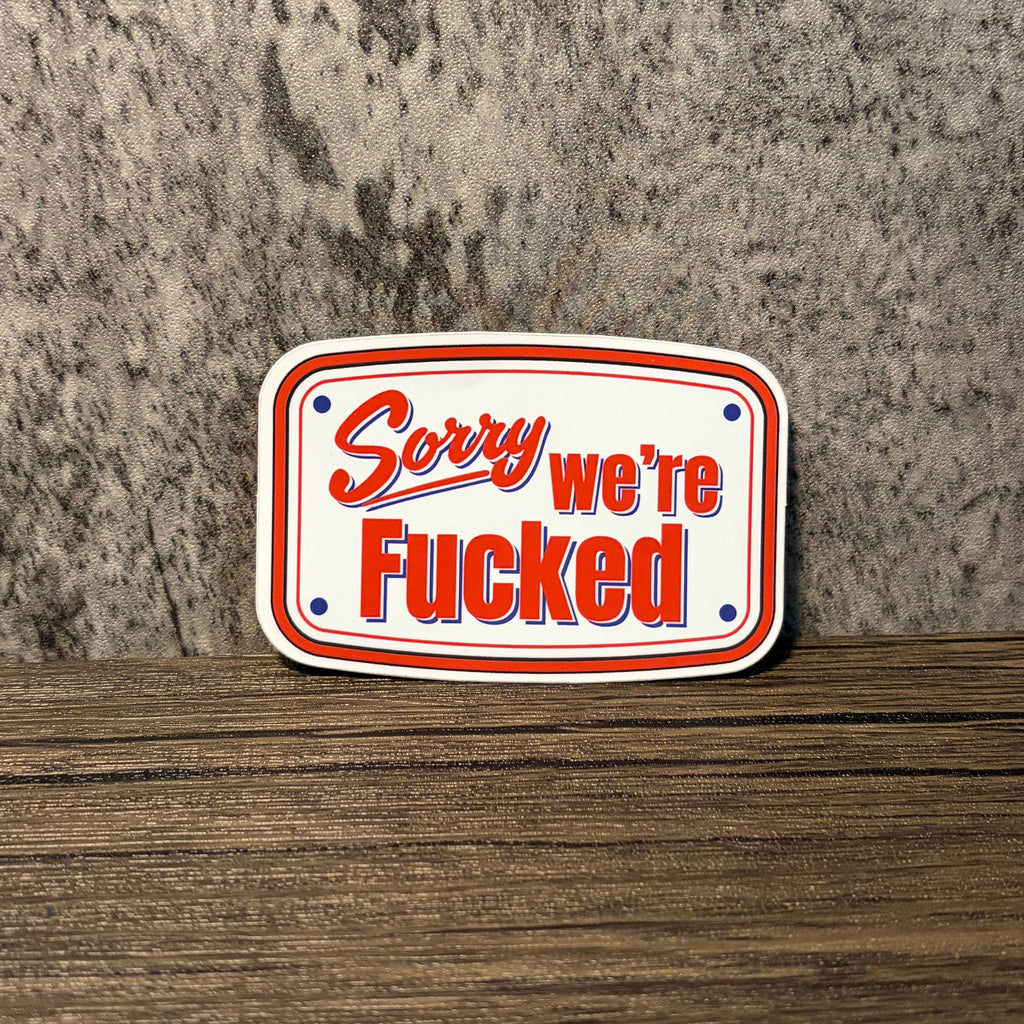 Sorry, We're Fucked Sticker