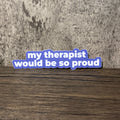 My Therapist Would Be So Proud Vinyl Sticker
