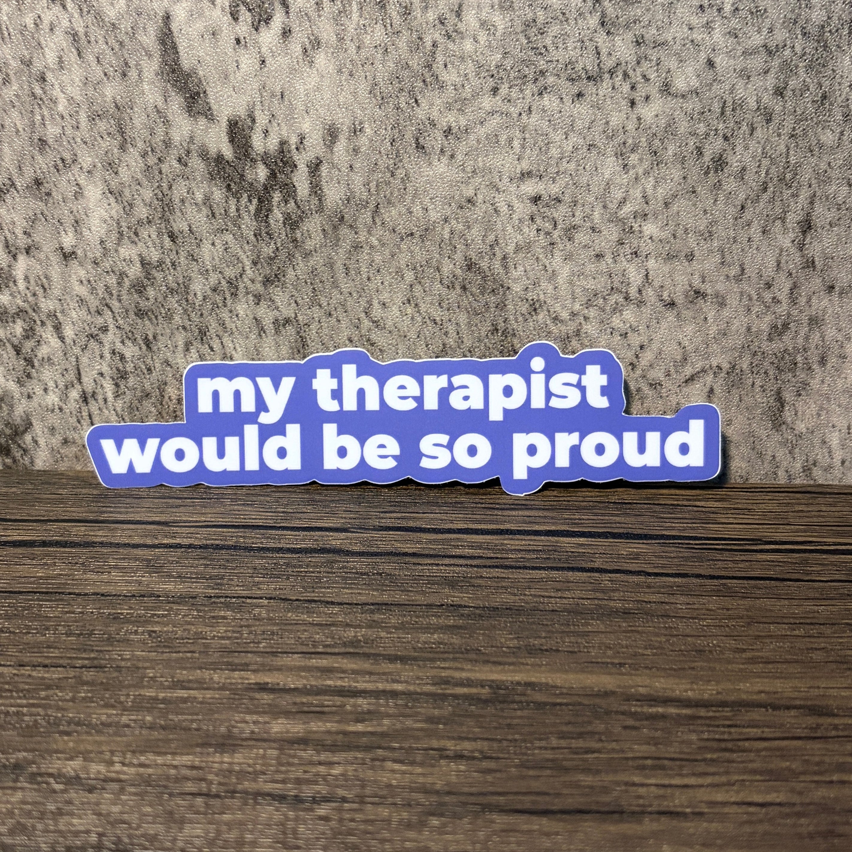 My Therapist Would Be So Proud Vinyl Sticker
