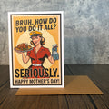 Bruh, Seriously Mother's Day Card