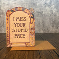 I Miss Your Stupid Face Card