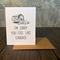 I'm Sorry You Feel Like Garbage Card