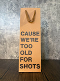 Cause We're Too Old For Shots Wine Gift Bag