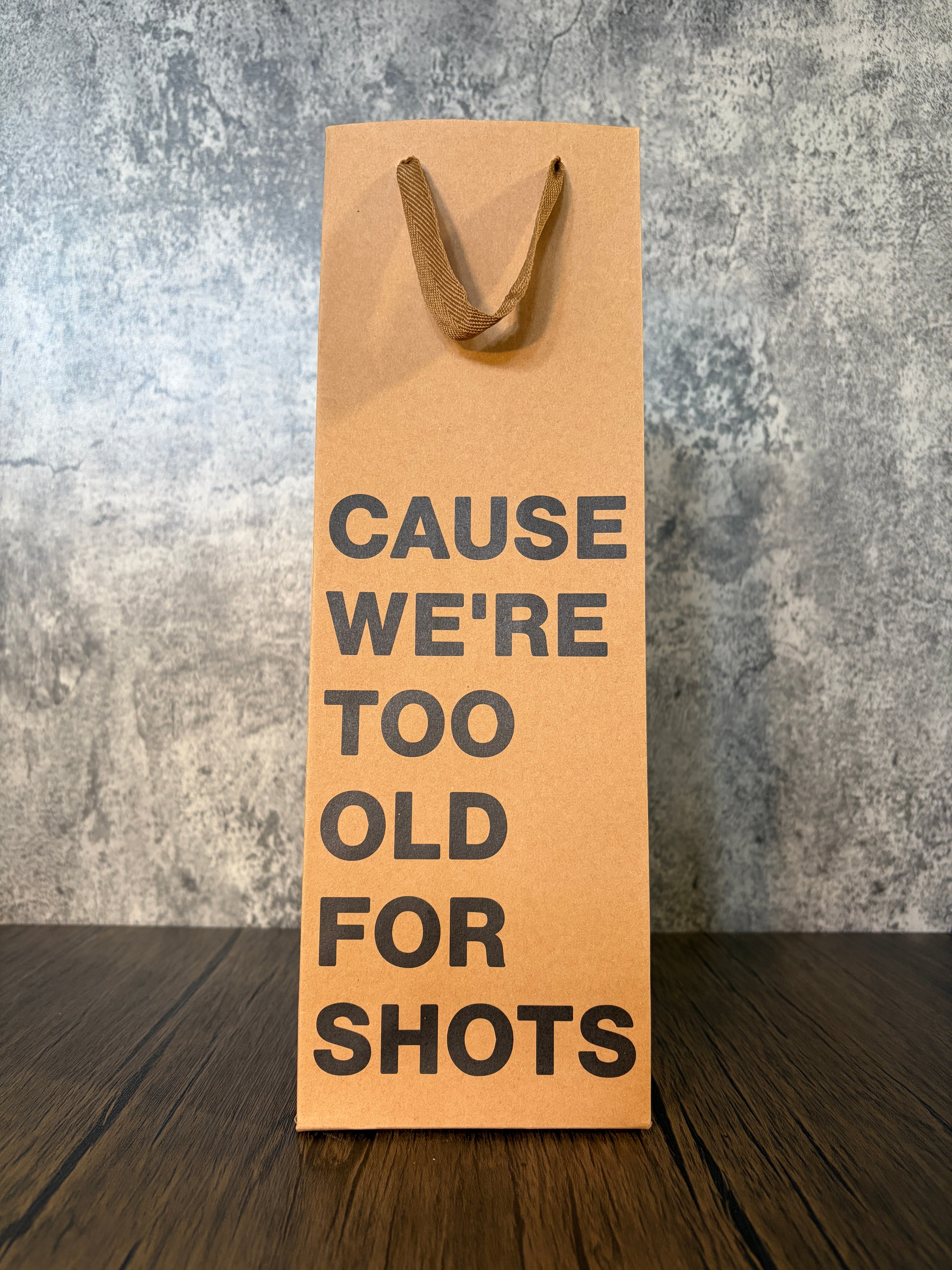 Cause We're Too Old For Shots Wine Gift Bag
