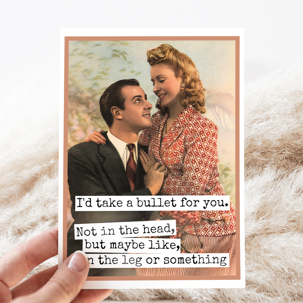 I'd Take a Bullet For You. Not In The Head Card