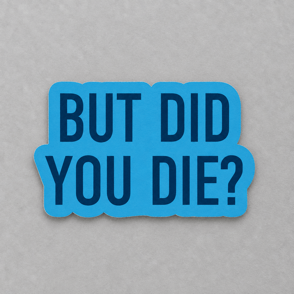 But Did You Die Sticker photo 1 on the lighter grey backdrop