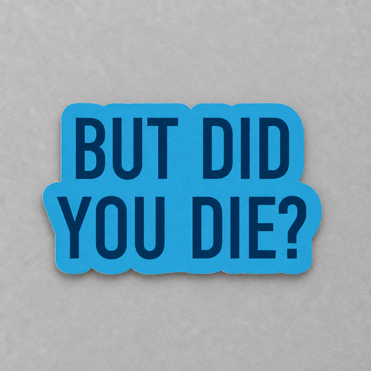 But Did You Die Sticker photo 1 on the lighter grey backdrop