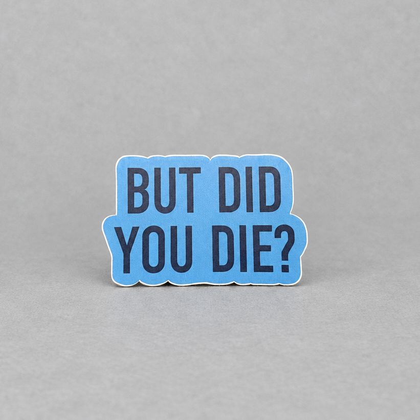 But Did You Die Sticker photo 2 on the lighter grey backdrop