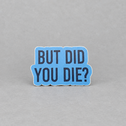 But Did You Die Sticker photo 2 on the lighter grey backdrop