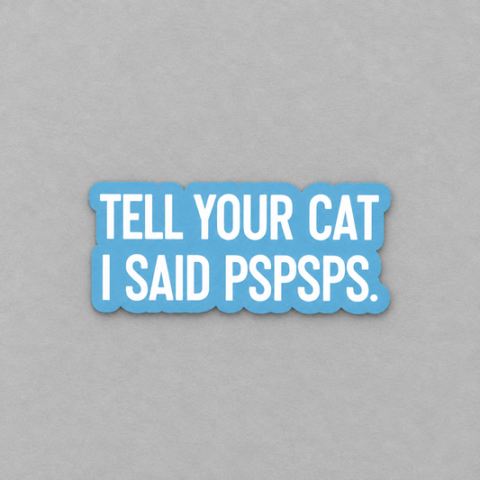 Impish Greetings vinyl sticker with white text reading Tell Your Cat I Said Pspsps on a light blue background.