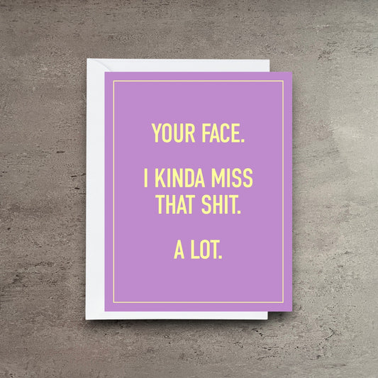 Purple greeting card with yellow text reading Your face. I kinda miss that shit. A lot.